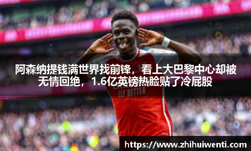阿森纳提钱满世界找前锋，看上大巴黎中心却被无情回绝，1.6亿英镑热脸贴了冷屁股